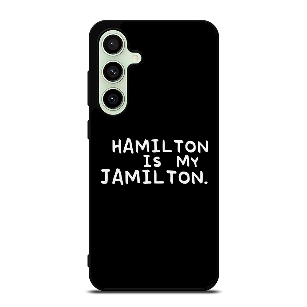 HAMILTON IS MY JAMILTON QUOTE Samsung Galaxy S24 FE Case Cover