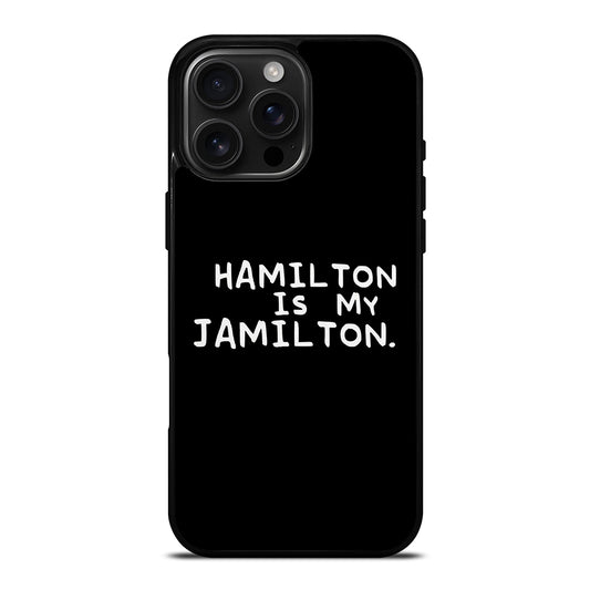 HAMILTON IS MY JAMILTON QUOTE iPhone 16 Pro Max Case Cover