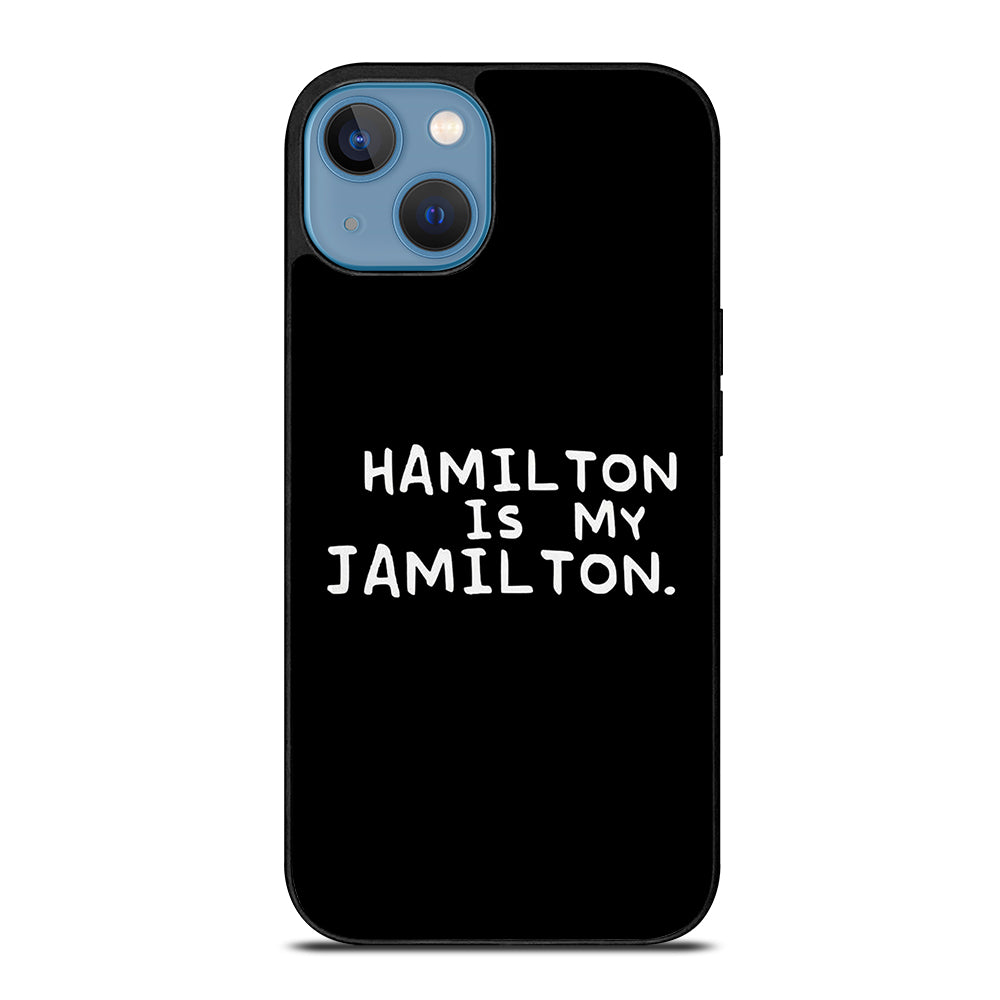 HAMILTON IS MY JAMILTON QUOTE iPhone 13 Case Cover